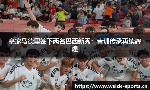 皇家马德里签下两名巴西新秀：青训传承再续辉煌