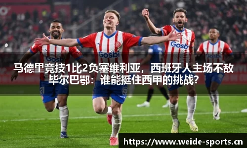 马德里竞技1比2负塞维利亚，西班牙人主场不敌毕尔巴鄂：谁能挺住西甲的挑战？