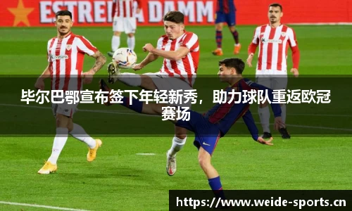 毕尔巴鄂宣布签下年轻新秀，助力球队重返欧冠赛场