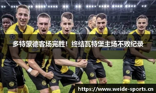 多特蒙德客场完胜！终结瓦特堡主场不败纪录