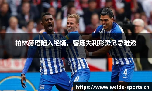 柏林赫塔陷入绝境，客场失利形势危急难返