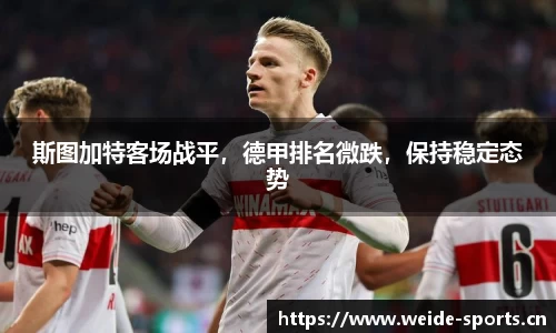 斯图加特客场战平，德甲排名微跌，保持稳定态势