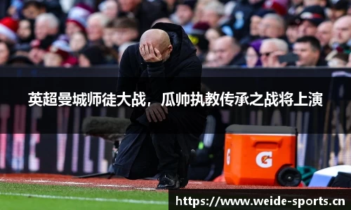英超曼城师徒大战，瓜帅执教传承之战将上演