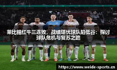 莱比锡红牛三连败，战绩堪忧球队陷低谷：探讨球队危机与复苏之路