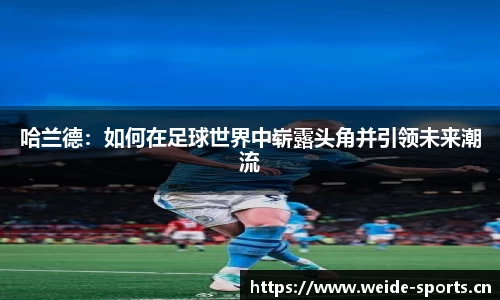 哈兰德：如何在足球世界中崭露头角并引领未来潮流